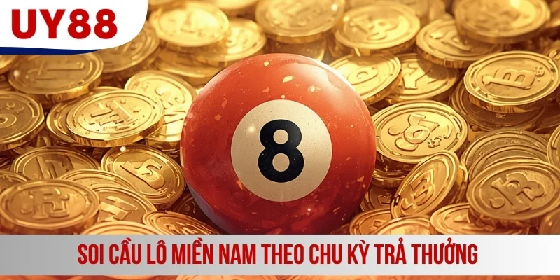 Soi cầu lô miền Nam theo chu kỳ trả thưởng